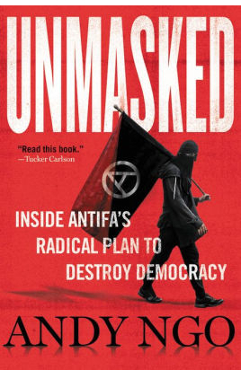 Unmasked: Inside Antifa’s Radical Plan to Destroy Democracy by Andy Ngo
